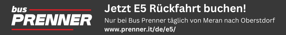 Jetzt E5 Rückfahrt ab 39€ buchen! Nur bei Bus Prenner täglich von Meran nach Oberstdorf www.prenner.itdee5 (320 × 100 px) (512 × 512 px) (320 × 100 px) (240 × 75 px) (1000 × 123 px)